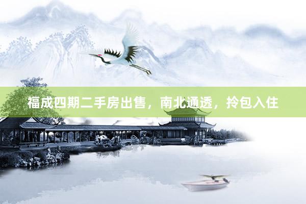 福成四期二手房出售，南北通透，拎包入住