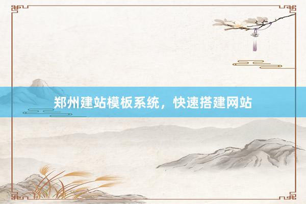 郑州建站模板系统，快速搭建网站
