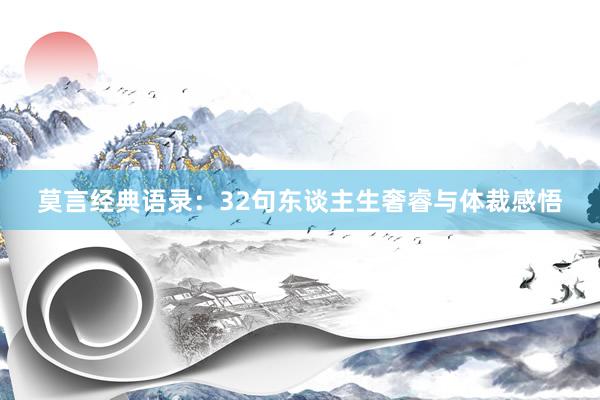 莫言经典语录：32句东谈主生奢睿与体裁感悟