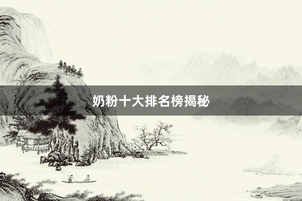 奶粉十大排名榜揭秘