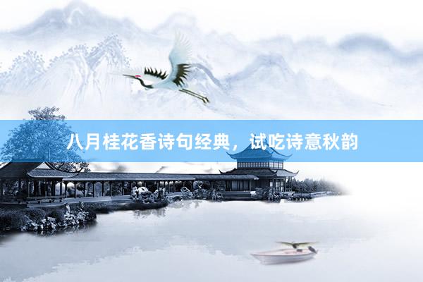 八月桂花香诗句经典，试吃诗意秋韵